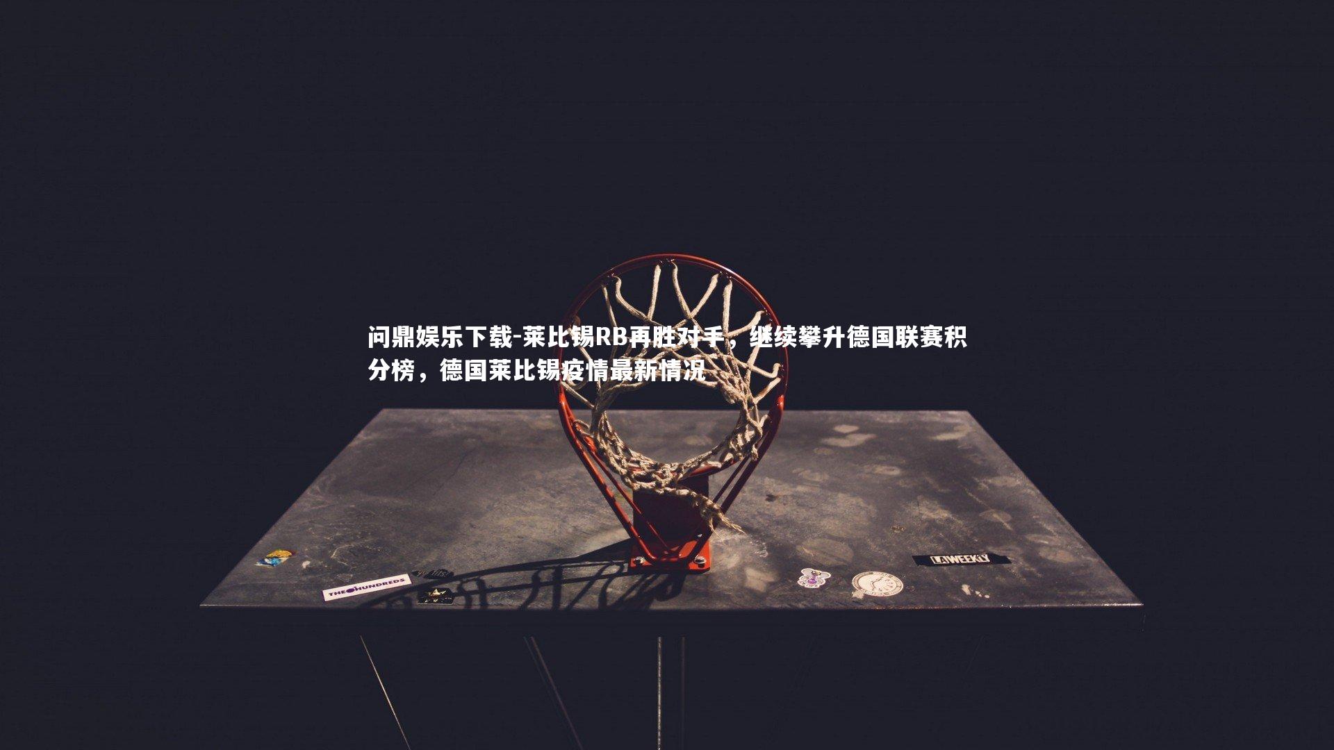 问鼎娱乐下载-莱比锡RB再胜对手，继续攀升德国联赛积分榜，德国莱比锡疫情最新情况