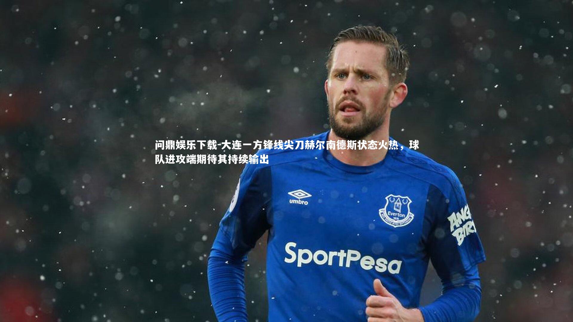 问鼎娱乐下载-大连一方锋线尖刀赫尔南德斯状态火热，球队进攻端期待其持续输出